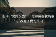 揭秘“黑料入口”：那些被遗忘的细节，改变了舆论风向