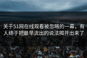 关于51网在线观看被忽略的一幕，有人终于把最早流出的说法揭开出来了