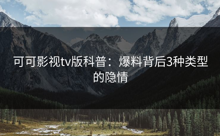 可可影视tv版科普：爆料背后3种类型的隐情